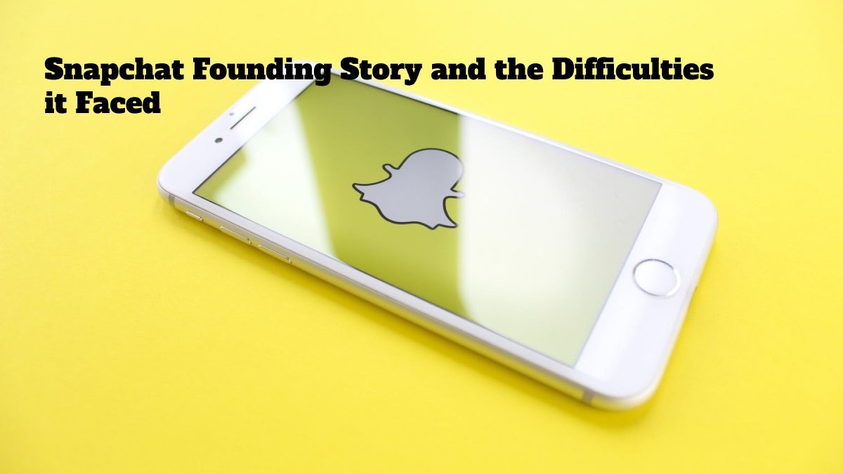 Snapchat Founding Story and the Difficulties it Faced