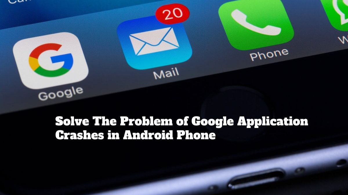 Solve The Problem of Google Application Crashes in Android Phone