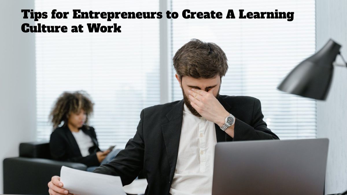 Tips for Entrepreneurs to Create A Learning Culture at Work