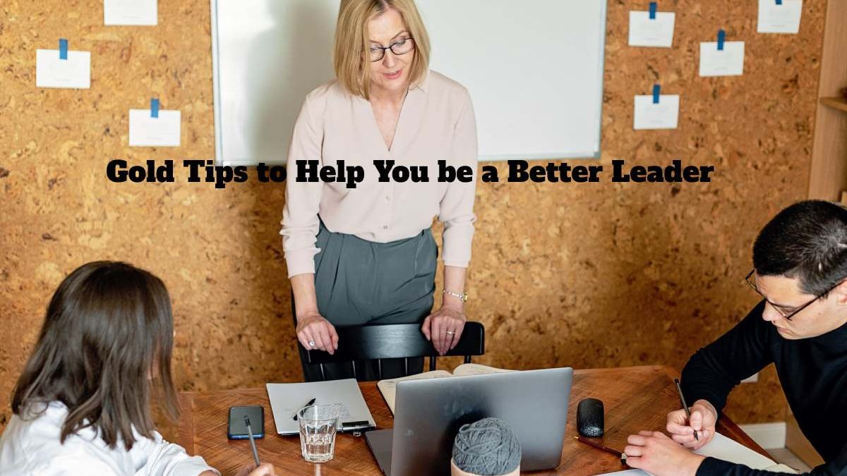 Gold Tips to Help You be a Better Leader