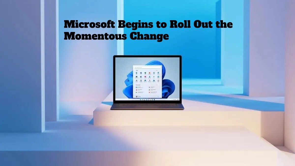 Microsoft Begins to Roll Out the Momentous Change