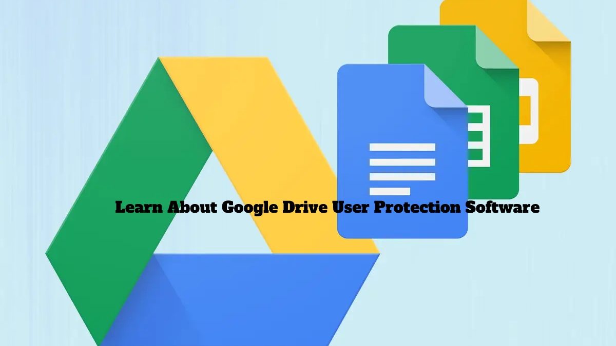 Learn About Google Drive User Protection Software