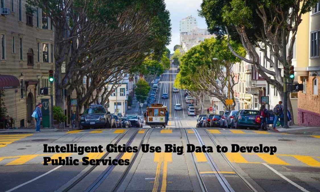 Intelligent Cities Use Big Data to Develop Public Services