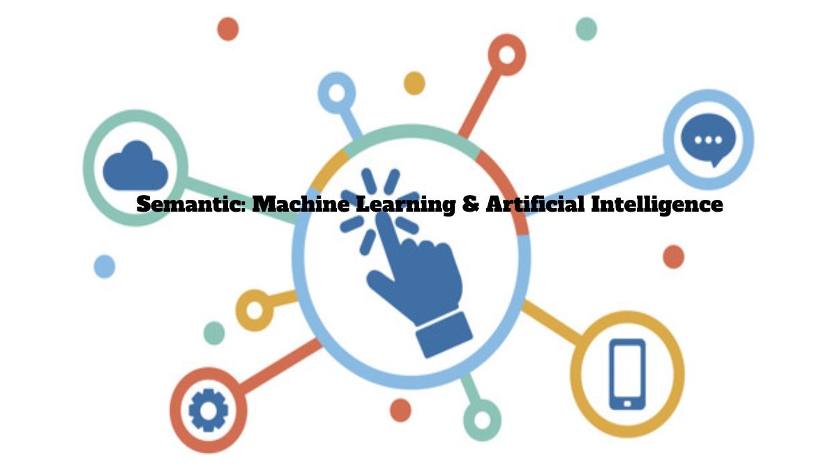 Semantic: Machine Learning & Artificial Intelligence
