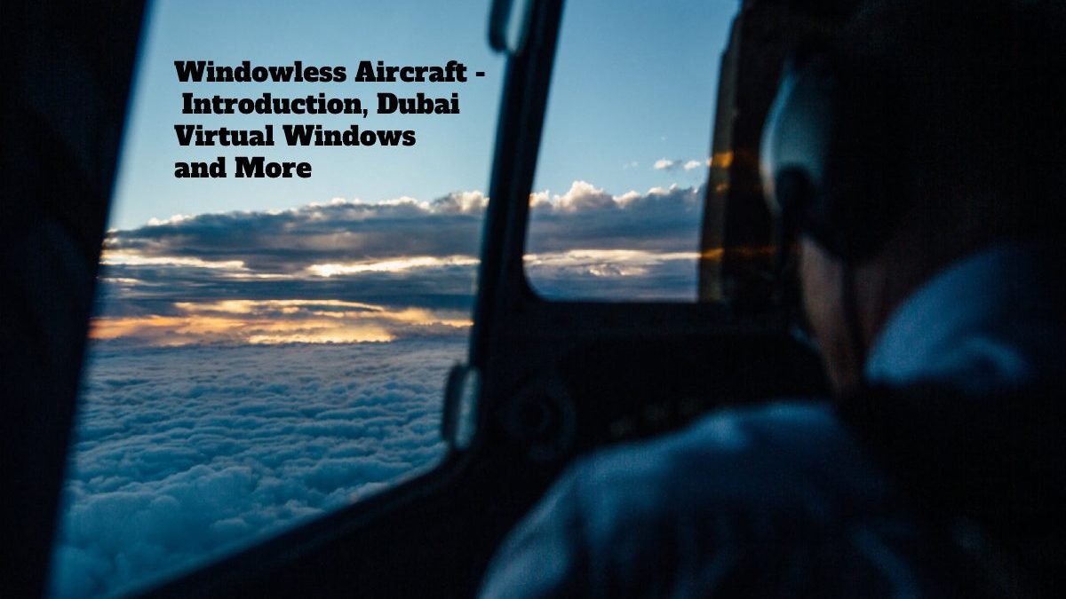 Windowless Aircraft – Introduction, Dubai Virtual Windows and More