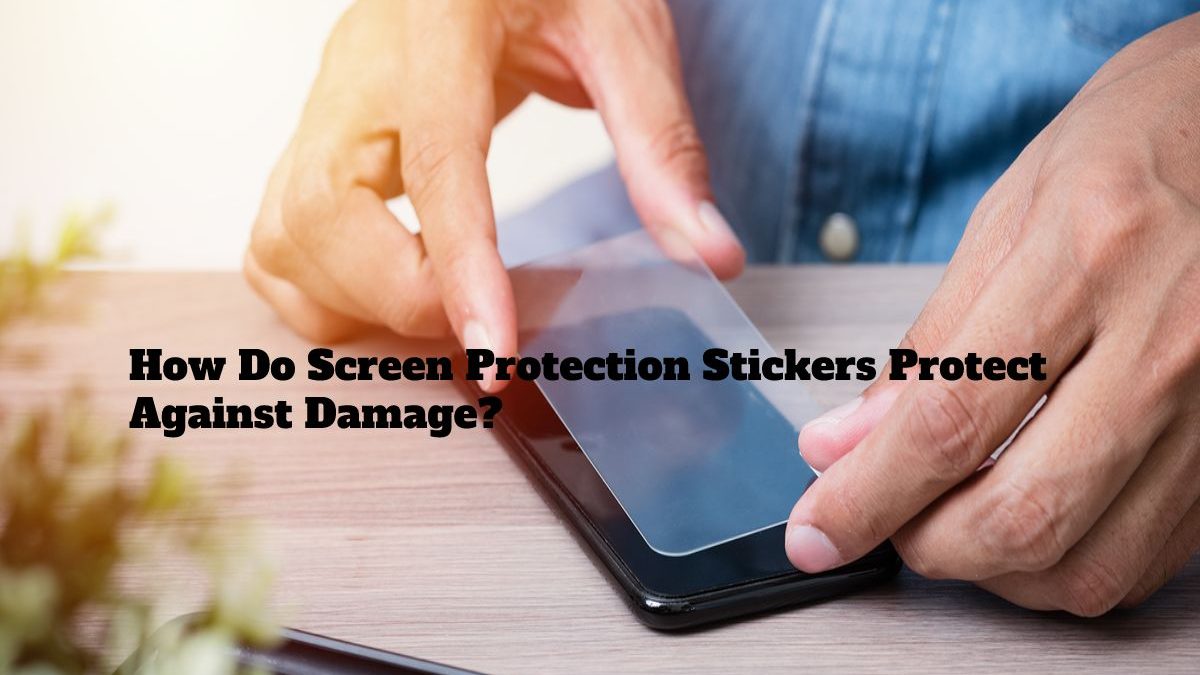 How Do Screen Protection Stickers Protect Against Damage?