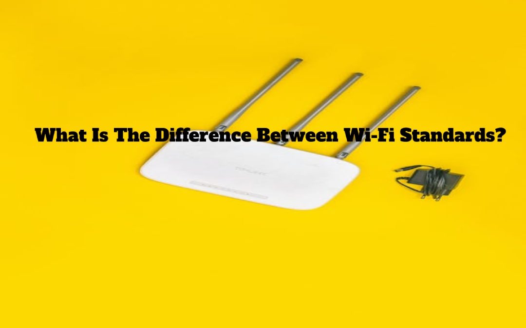 What Is The Difference Between Wi-Fi Standards?