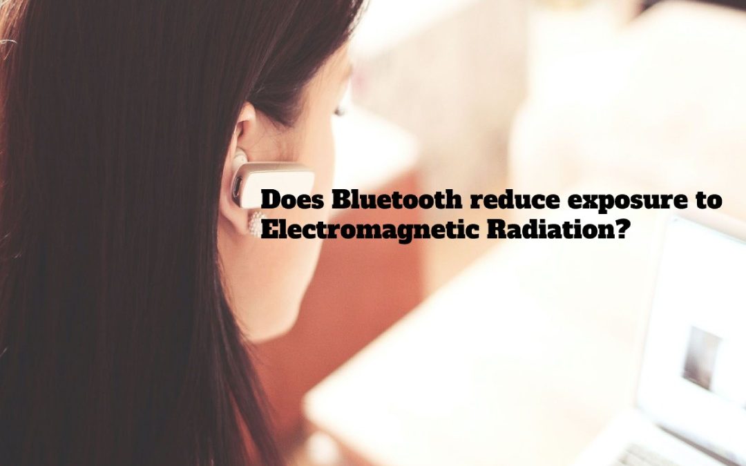 Does Bluetooth reduce exposure to Electromagnetic Radiation?