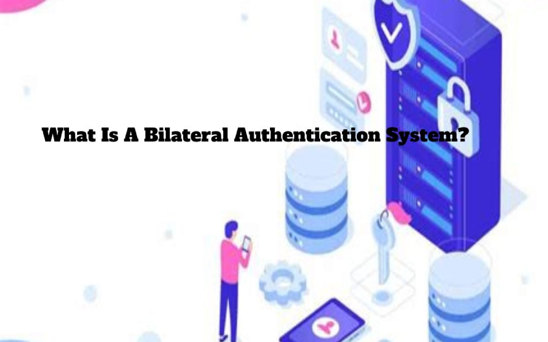 What Is A Bilateral Authentication System?