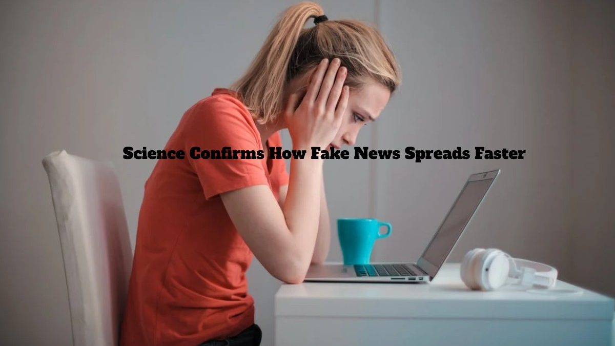 Science Confirms How Fake News Spreads Faster