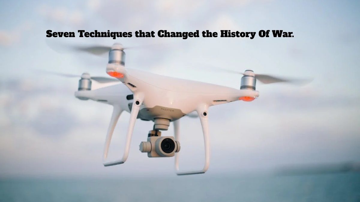 Seven Techniques that Changed the History Of War.