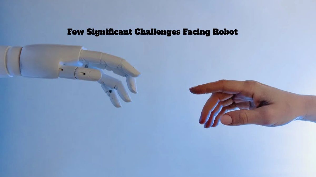 Few Significant Challenges Facing Robot