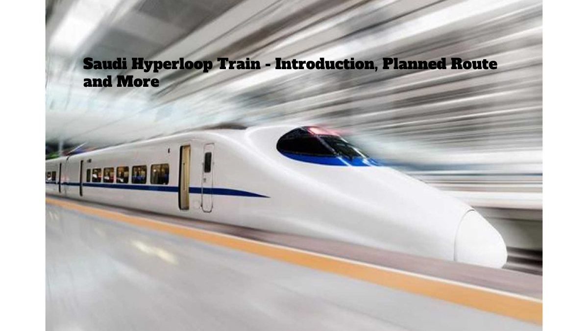 Saudi Hyperloop Train – Introduction, Planned Route and More