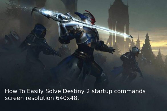 How To Easily Solve Destiny 2 startup commands screen resolution 640x48.