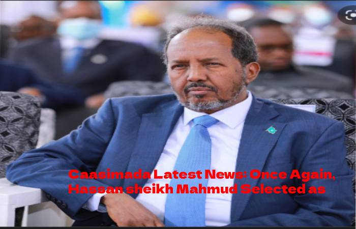 Caasimada Latest News: Once Again, Hassan sheikh Mahmud Selected as President Of Somalia. 