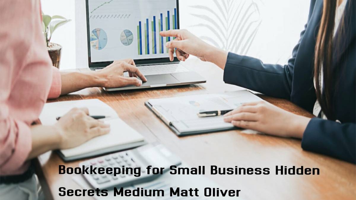 Bookkeeping for Small Business Hidden Secrets Medium Matt Oliver