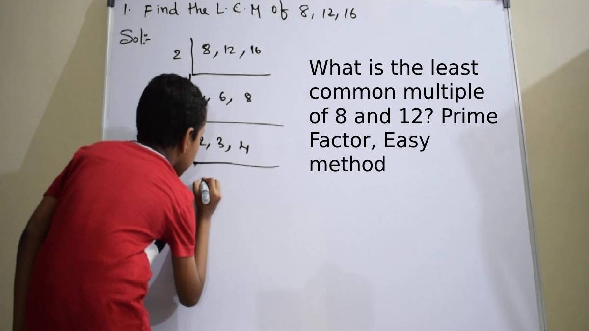 What is the least common multiple of 8 and 12? Prime Factor, Easy method