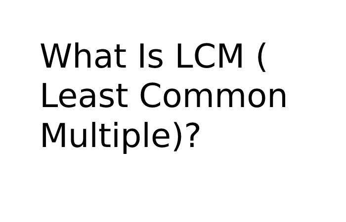 What Is LCM ( Least Common Multiple)?