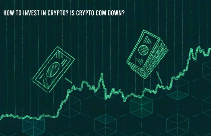 How to Invest in Crypto? Is Crypto Com Down?