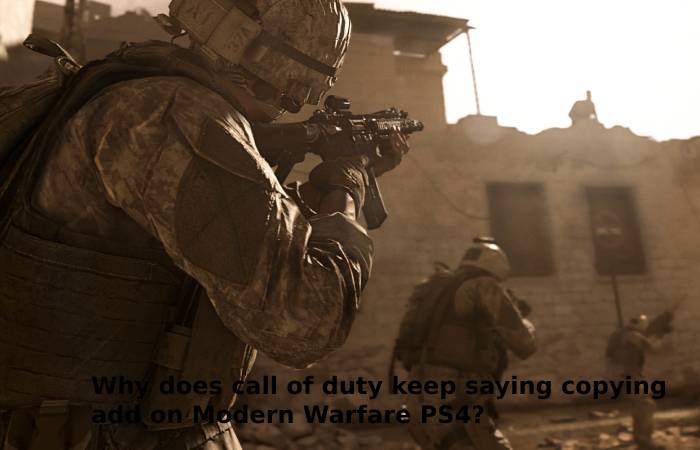 Why does call of duty keep saying copying add on Modern Warfare PS4?