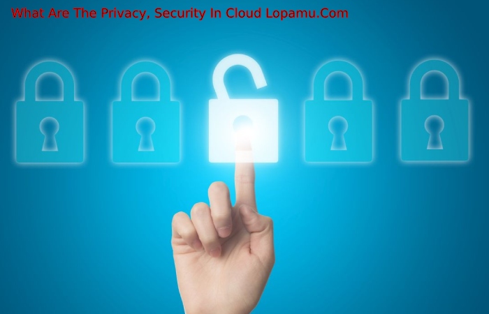 What Are The Privacy, Security In Cloud Lopamu.Com