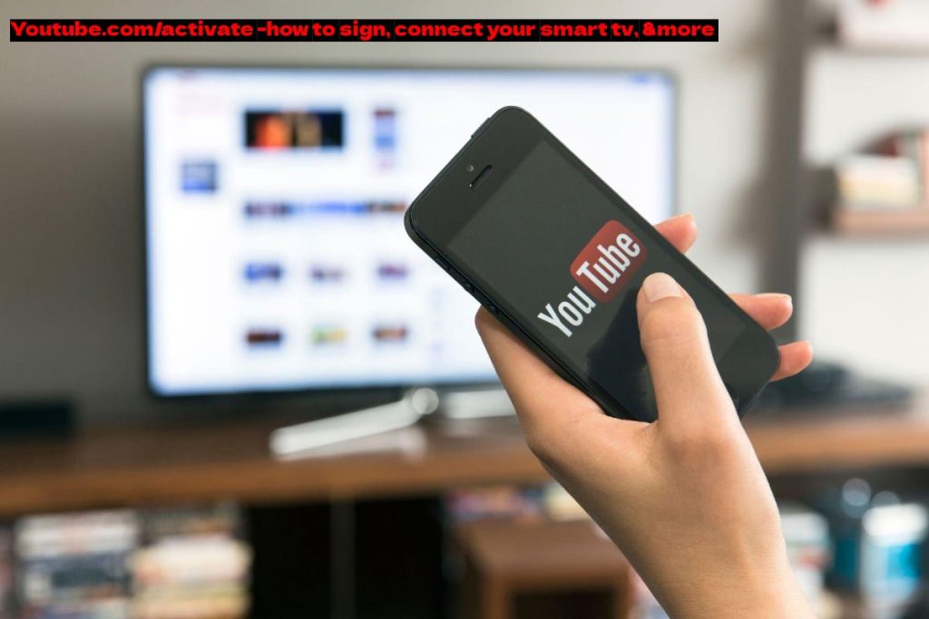 youtube.com/activate -how to sign, connect your smart tv, &more